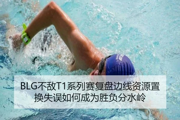 BLG不敌T1系列赛复盘边线资源置换失误如何成为胜负分水岭