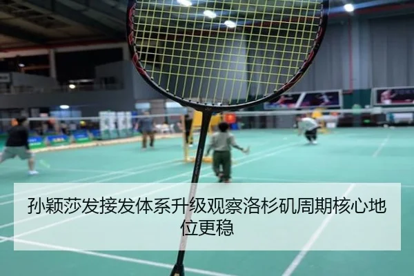 孙颖莎发接发体系升级观察洛杉矶周期核心地位更稳